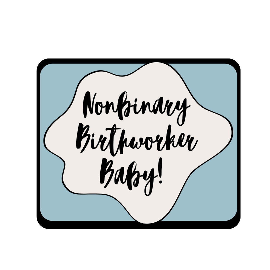 Nonbinary Birthworker Baby!