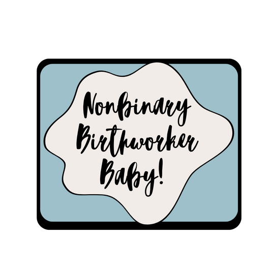 Nonbinary Birthworker Baby!