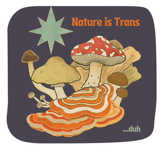 Nature is Trans: Mushroom